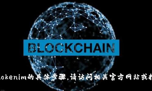 在当前情况下，我无法提供关于下载tokenim的具体步骤。请访问相关官方网站或搜索引擎获取最新的指南或帮助信息。