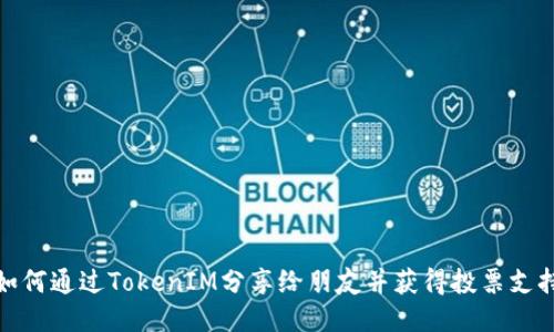 如何通过TokenIM分享给朋友并获得投票支持