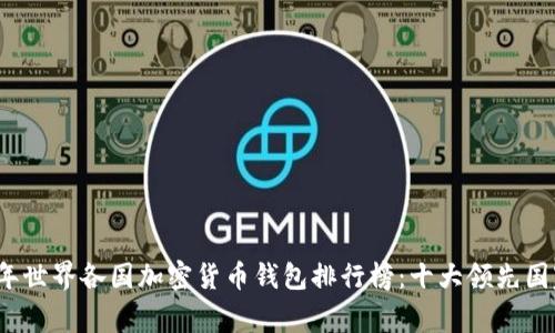 2023年世界各国加密货币钱包排行榜:十大领先国家解析