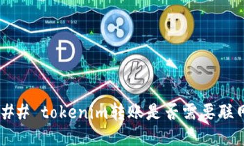 ### tokenim转账是否需要联网？