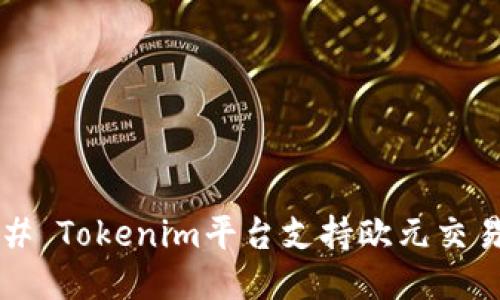 ### Tokenim平台支持欧元交易吗?