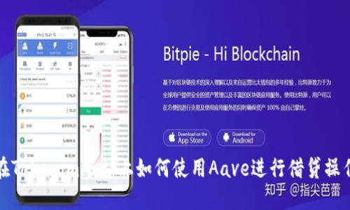 在Tokenim平台上如何使用Aave进行借贷操作