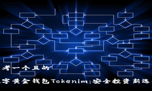 思考一个且的
数字黄金钱包Tokenim:安全投资新选择