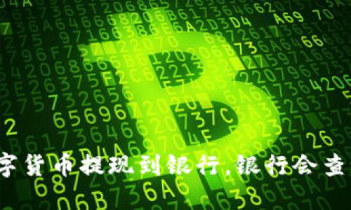 数字货币提现到银行,银行会查吗?