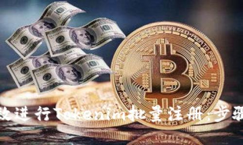 如何高效进行Tokenim批量注册:步骤与技巧