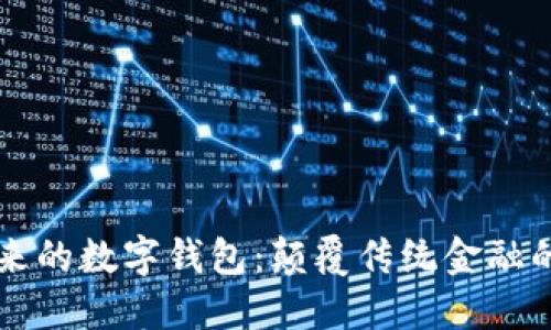 区块链未来的数字钱包:颠覆传统金融的全新方式