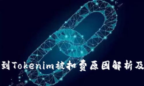 火币提币到Tokenim被扣费原因解析及解决方案