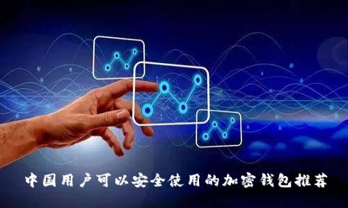 中国用户可以安全使用的加密钱包推荐