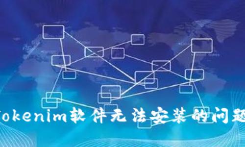如何解决Tokenim软件无法安装的问题:完整指南