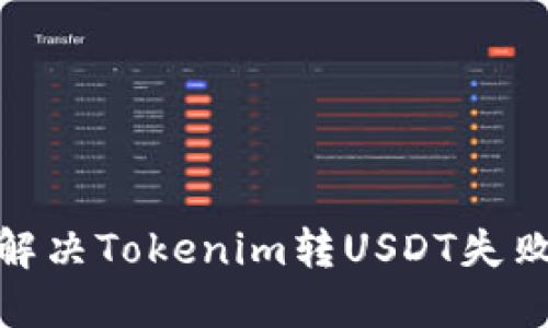 : 如何解决Tokenim转USDT失败的问题
