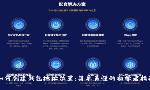 如何创建钱包地址位置:简单易懂的初学者指南