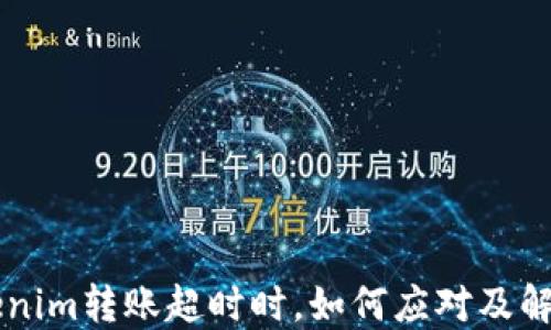 当Tokenim转账超时时,如何应对及解决方法