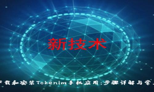 如何高效下载和安装Tokenim手机应用:步骤详解与常见问题解答