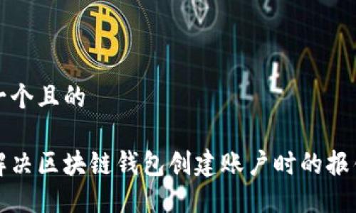 思考一个且的
如何解决区块链钱包创建账户时的报错问题