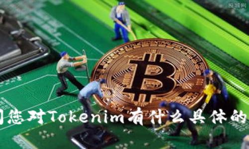 Tokenim成立于2019年。请问您对Tokenim有什么具体的问题或者需要了解的内容吗？