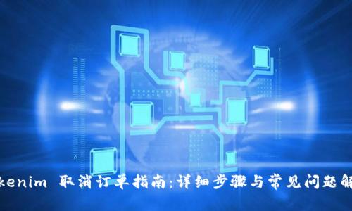 Tokenim 取消订单指南:详细步骤与常见问题解析