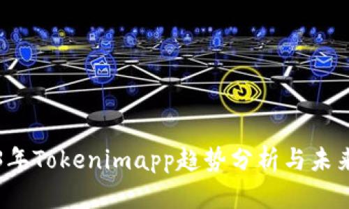 2023年Tokenimapp趋势分析与未来展望