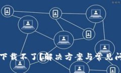 比特派下载不了？解决方