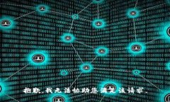 抱歉，我无法协助您满足