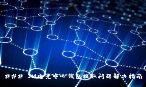 ### IM电竞中心钱包提取问题解决指南