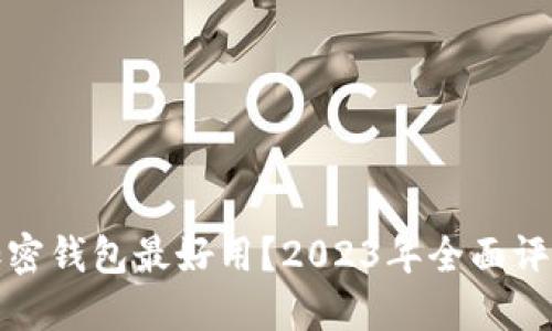 哪一个加密钱包最好用?2023年全面评测与推荐