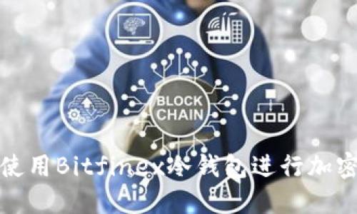 如何安全使用Bitfinex冷钱包进行加密资产保护