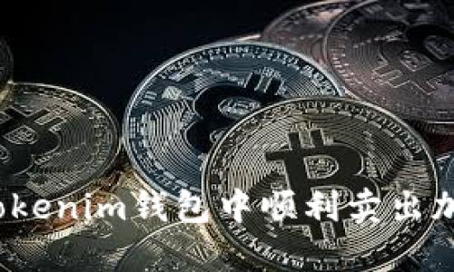 如何在Tokenim钱包中顺利卖出加密货币？