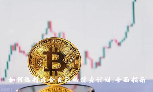 如何选择适合自己的健身计划:全面指南