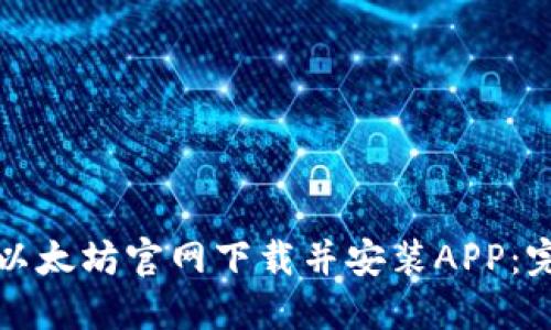 如何在以太坊官网下载并安装APP:完整指南