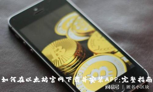 如何在以太坊官网下载并安装APP:完整指南