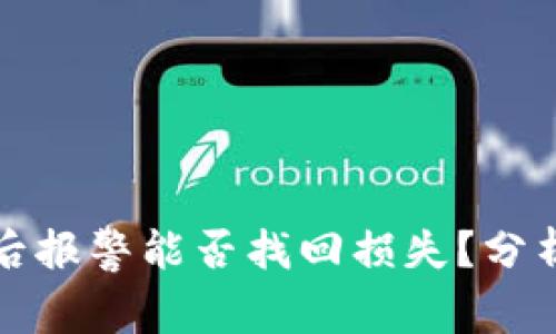 区块链被骗后报警能否找回损失？分析与实用建议