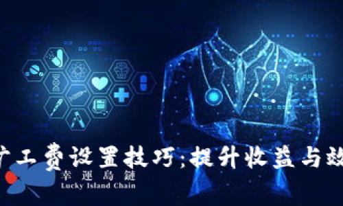 Tokenim旷工费设置技巧：提升收益与效率的关键