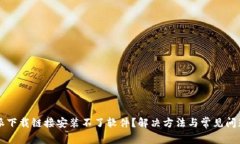 比特派下载链接安装不了