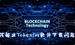 ### 如何解决Tokenim软件下载