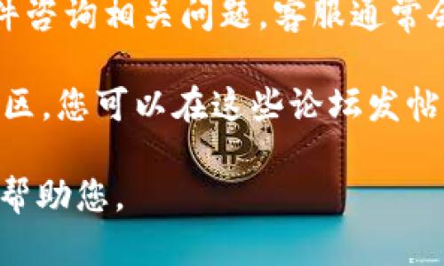 当然可以，您可以通过以下方式联系Tokenim的客服：

1. **官方网站**：访问Tokenim的官方网站，通常网站上会有“联系我们”或“客服支持”的选项，您可以通过提供的联系方式找到客服。

2. **社交媒体**：Tokenim可能在社交媒体平台上有官方账号，您可以通过这些平台私信或留言与客服人员取得联系。

3. **在线客服**：许多平台提供在线客服聊天功能，您可以直接在网站上找到并询问问题。

4. **电子邮件**：如果有提供客服邮箱，您可以发邮件咨询相关问题，客服通常会在一定时间内回复您。

5. **社区论坛**：Tokenim或相关行业可能有用户社区，您可以在这些论坛发帖询问，其他用户或管理员可能会帮您解答。

确保您提供清晰的问题描述，以便客服能够更有效地帮助您。