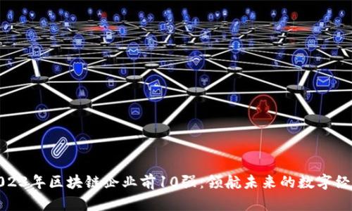2023年区块链企业前10强:领航未来的数字经济