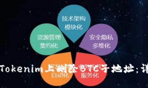 如何在Tokenim上删除BTC子地址:详尽指南