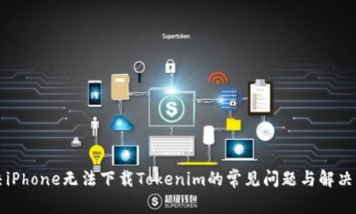 解决iPhone无法下载Tokenim的常见问题与解决方案