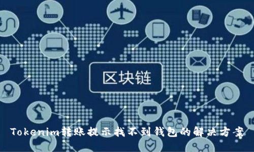 Tokenim转账提示找不到钱包的解决方案
