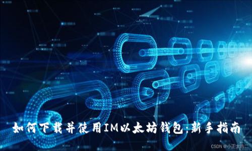 如何下载并使用IM以太坊钱包：新手指南