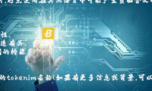 在为一个新项目或产品命名时，需要结合其特点、市场定位以及目标受众等因素。以下是一些建议：

1. **结合功能**：如果你的tokenim有特定功能或用途，可以考虑在名字中直接体现。这能帮助用户第一时间了解其价值。

2. **简洁易记**：使用简短且易于发音的字母组合，可以让用户更容易记住这个名称。

3. **创新性**：创造一个新的词汇，可以使tokenim在市场中更加独特，增加品牌辨识度。

4. **相关性**：确保名称与行业相关，能够让人到金融、区块链、技术等。

5. **文化适应性**：考虑到国际市场时，避免使用在其他语言中可能产生负面含义的词汇。

以下是一些示例名称：

- **TokenFlow**：暗示流动性和便捷性。
- **ChainMint**：表示与区块链和铸造有关。
- **CoinBridge**：象征不同系统之间的桥梁。
- **DigiWealth**：强调数字财富。

希望这些建议能帮助你找到一个合适的tokenim名称！如果有更多信息或背景，可以提供更具体的建议。
