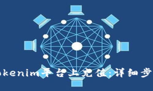 如何在Tokenim平台上充值：详细步骤与指南