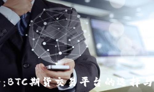 新手必看:BTC期货交易平台的选择与操作指南