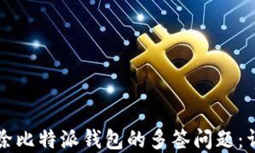 如何解除比特派钱包的多签问题:详尽指南