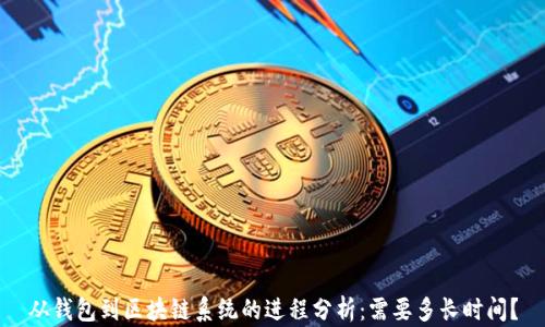 
从钱包到区块链系统的进程分析：需要多长时间？