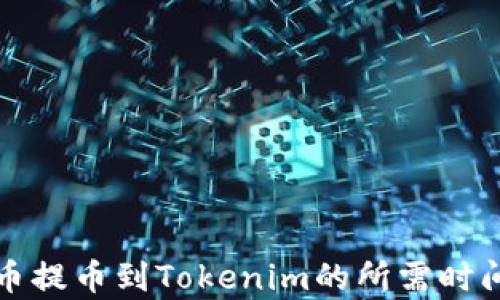 从火币提币到Tokenim的所需时间解析