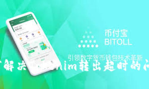 如何解决Tokenim转出超时的问题？