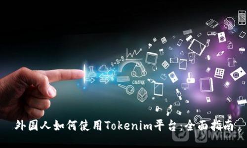 外国人如何使用Tokenim平台:全面指南