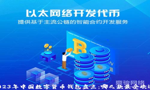 
2023年中国数字货币钱包盘点：哪几款最受欢迎？