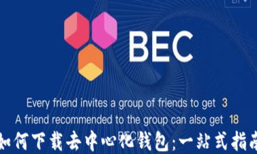 
如何下载去中心化钱包：一站式指南